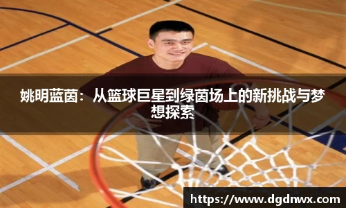 姚明蓝茵：从篮球巨星到绿茵场上的新挑战与梦想探索