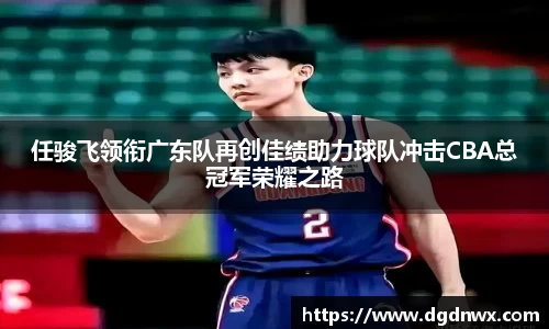 任骏飞领衔广东队再创佳绩助力球队冲击CBA总冠军荣耀之路