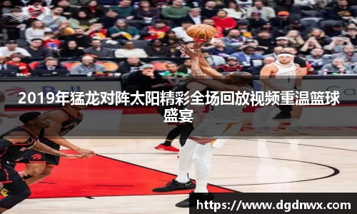 2019年猛龙对阵太阳精彩全场回放视频重温篮球盛宴