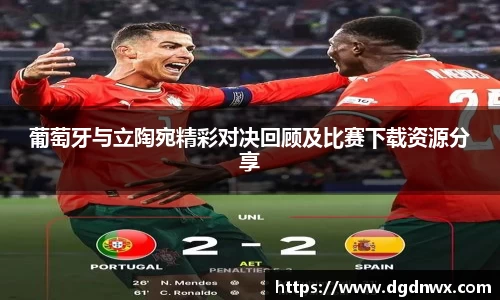 葡萄牙与立陶宛精彩对决回顾及比赛下载资源分享
