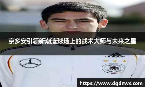 京多安引领新潮流球场上的战术大师与未来之星