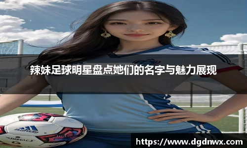 辣妹足球明星盘点她们的名字与魅力展现